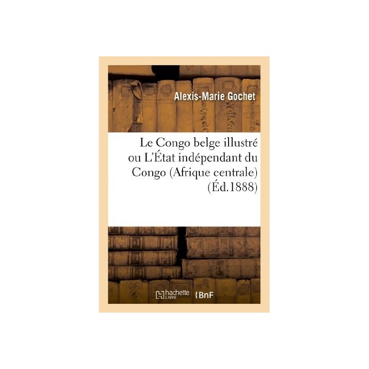 Le Congo Belge Illustre Ou L'Etat Independant Du Congo (Afrique Centrale)